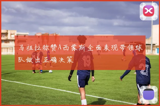 马祖拉称赞A西蒙斯全面表现带领球队做出正确决策