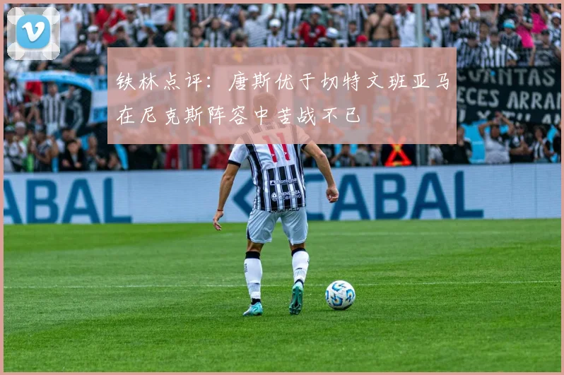 铁林点评：唐斯优于切特文班亚马在尼克斯阵容中苦战不已