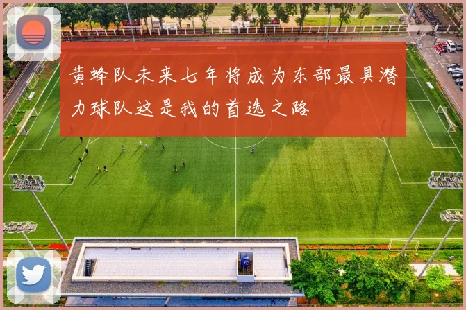 黄蜂队未来七年将成为东部最具潜力球队这是我的首选之路